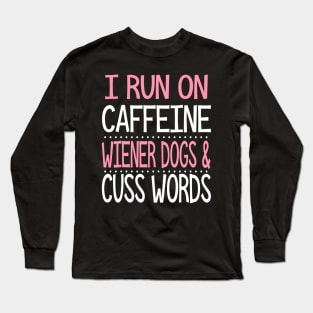 I Run On Caffeine Wiener Dogs And Cuss Words Long Sleeve T-Shirt